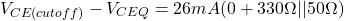 \[V_{CE (cutoff )}-V_{CEQ} = 26mA(0+330 \Omega || 50 \Omega ) \]