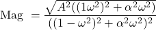 \[ \text{Mag } = \frac{\sqrt{A^2 ((1−\omega^2 )^2+\alpha^2\omega^2 )}}{((1-\omega^2 )^2+\alpha^2 \omega^2 )^2} \]
