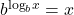 {b^{{{\log }_b}x}} = x