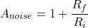 \[A_{noise} = 1+ \frac{R_f}{R_i} \]