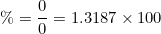 \[  \% = \frac {0}{0} = 1.3187 \times 100 \]