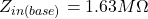 \[Z_{in(base)} = 1.63M \Omega \]