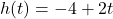 h(t)=-4+2t
