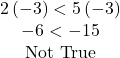 \begin{array}{c} 2\left(-3\right)<5\left(-3\right)\\ -6<-15 & {\textrm{Not True}} \end{array}