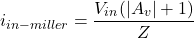 \[i_{in-miller} = \frac{V_{i n} (|A_v| +1)}{Z} \]