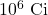 {\text{10}}^{6}\text{ Ci}