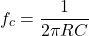 \[f_c = \frac{1}{2 \pi RC} \]