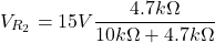 \[V_{R_2} = 15 V \frac{4.7k \Omega}{ 10 k \Omega +4.7k \Omega} \]