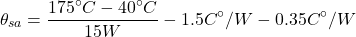 \[\theta_{sa}= \frac{175^{\circ}C-40^{\circ}C}{15 W} -1.5C^{\circ}/W-0.35C^{\circ}/W \]