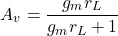 \[ A_v = \frac{g_m r_L}{g_m r_L+1} \]