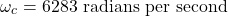 \[ \omega_c = 6283 \text{ radians per second} \]