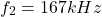 \[f_2 = 167 kHz \]