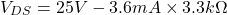\[V_{DS} = 25V -3.6mA \times 3.3k \Omega \]