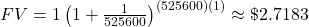 FV=1\left(1+\frac{1}{525600}\right)^{(525600)(1)}\approx \textdollar 2.7183