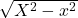\sqrt{X^2-x^2}\\