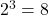 {2^3} = 8
