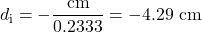 \displaystyle{d_\text{i}}=-\frac{\text{cm}}{0.2333}=-4.29\text{ cm}\\