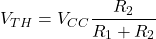 \[V_{TH} = V_{CC} \frac{R_2}{R_1+R_2} \]