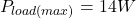 \[P_{load (max)} = 14W \]