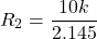 \[R_2 = \frac{10 k}{2.145} \]