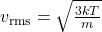 v_{\text{rms}}=\sqrt{\frac{3kT}{m}}\\