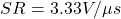 \[SR = 3.33 V/ \mu s \]