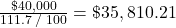 \frac{{\char36 40,000}}{{111.7\;/\;100}} = \char36 35,810.21