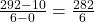 \frac{{292 - 10}}{{6 - 0}} = \frac{{282}}{6}