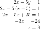 \begin{array}{r} 2x - 5y = 1\\ 2x - 5\left( x - 5 \right) = 1\\ 2x - 5x + 25 = 1\\ -3x = - 24\\ x = 8 \end{array}