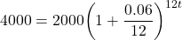 \[4000 = 2000{\left( {1 + \frac{{0.06}}{{12}}} \right)^{12t}}\]