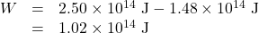 \begin{array}{lll}W&=&2.50\times10^{14}\text{ J}-1.48\times10^{14}\text{ J}\\\text{ }&=&1.02\times10^{14}\text{ J}\end{array}\\