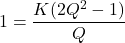 \[1 = \frac{K (2Q^2-1)}{Q} \]
