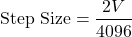 \[\text{ Step Size} = \frac{2 V}{4096} \]