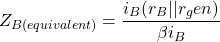 \[Z_{B(equivalent)} = \frac{i_B (r_B || r_gen)}{ \beta i_B} \]