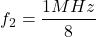 \[f_2 = \frac{1 MHz}{8} \]