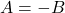 A = -B