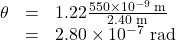 \begin{array}{lll}\theta&=&1.22\frac{550\times10^{-9}\text{ m}}{2.40\text{ m}}\\\text{ }&=&2.80\times10^{-7}\text{ rad}\end{array}\\