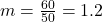 m = \frac{{60}}{{50}} = 1.2
