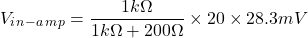 \[ V_i_n _- _a_m_p = \frac {1 k \Omega}{1 k \Omega + 200 \Omega} \times 20 \times 28.3mV \]