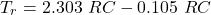 \[T_r = 2.303\ RC - 0.105\ RC \]