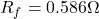 \[R_f = 0.586\Omega \]