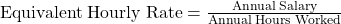 {\rm{Equivalent\;Hourly\;Rate}} = \frac{{{\rm{Annual\;Salary}}}}{{{\rm{Annual\;Hours\;Worked}}}}