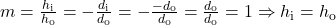 m=\frac{{h}_{\text{i}}}{{h}_{\text{o}}}=-\frac{{d}_{\text{i}}}{{d}_{\text{o}}}=-\frac{-{d}_{\text{o}}}{{d}_{\text{o}}}=\frac{{d}_{\text{o}}}{{d}_{\text{o}}}=1\Rightarrow {h}_{\text{i}}={h}_{\text{o}}\\