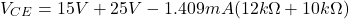 \[V_{CE} = 15V+25 V-1.409mA(12 k \Omega +10k \Omega ) \]