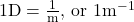1\text{D}=\frac{1}{\text{m}}\text{, or }1\text{m}^{-1}\\