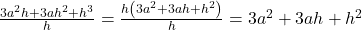 \frac{{3{a^2}h + 3a{h^2} + {h^3}}}{h} = \frac{{h\left( {3{a^2} + 3ah + {h^2}} \right)}}{h} = 3{a^2} + 3ah + {h^2}