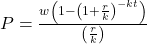 P = \frac{{w\left( {1 - {{\left( {1 + \frac{r}{k}} \right)}^{ - kt}}} \right)}}{{\left( {\frac{r}{k}} \right)}}