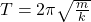 T=2\pi\sqrt{\frac{m}{k}}\\