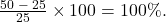\frac{{50\; - \;25}}{{25}} \times 100 = 100\% .