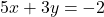 5x+3y=-2